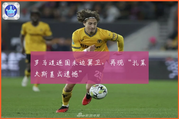 罗马追逐国米边翼卫，再现“扎莱夫斯基式遗憾”