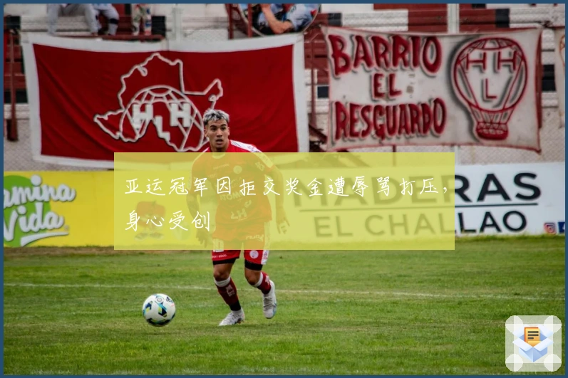 亚运冠军因拒交奖金遭辱骂打压,身心受创